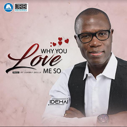 WHY YOU LOVE ME SO - Idehai - GospelNaija! - Nigerian Gospel Music Download and Christian News