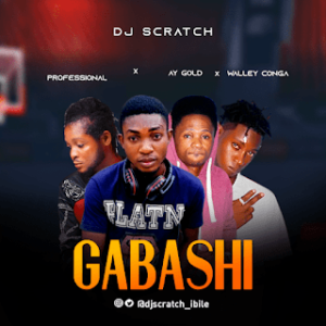 Music: Dj Scratch Ft Ay Gold x Walley Conga x professional – Gabashi ~ DS IbileDS Ibile