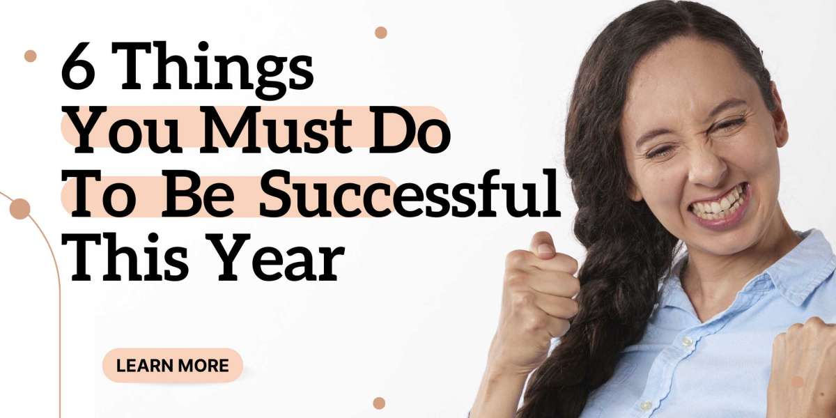 6 Things You Must Do To Be Successful This Year