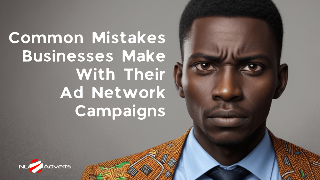 8 Common Mistakes Businesses Make With Their Ad Network Campaigns